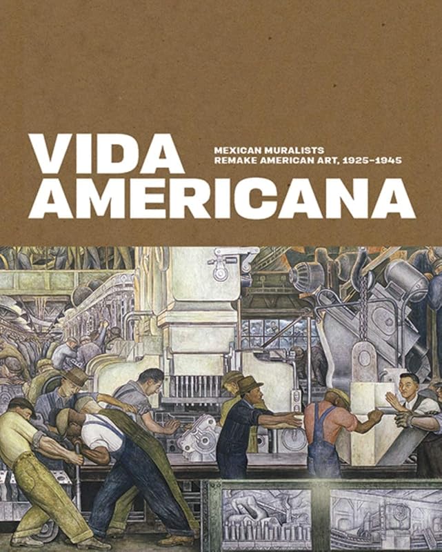 Vida Americana: Mexican Muralists Remake American Art, 1925–1945 by Barbara Haskell