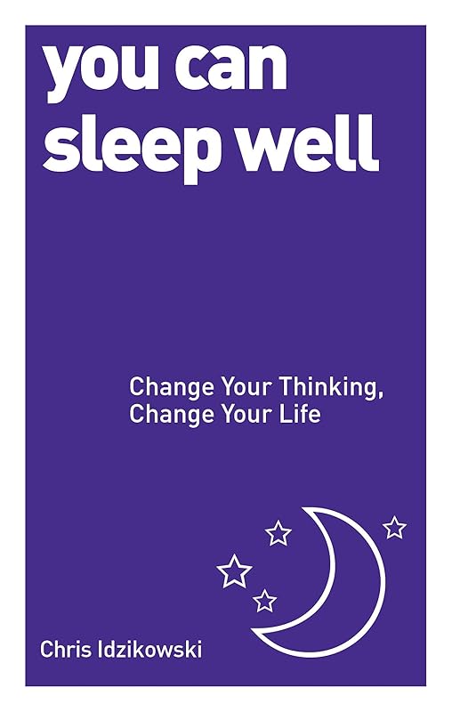 You Can Sleep Well: Change Your Thinking, Change Your Life by Chris Idzikowski