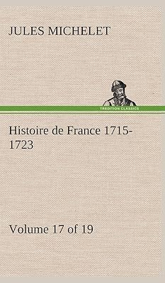 Histoire de France 1715-1723 Volume 17 (of 19) (French Edition)