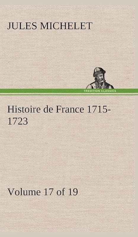 Histoire de France 1715-1723 Volume 17 (of 19) (French Edition) by Jules Michelet