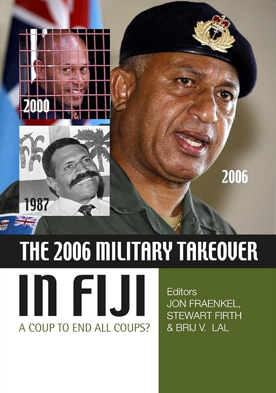 The 2006 Military Takeover in Fiji: A Coup to End All Coups? (State, Society and Governance in Melanesia) by Jon Fraenkel