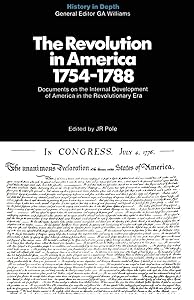 The Revolution in America 1754-1788: Documents and Commentaries (History in Depth)