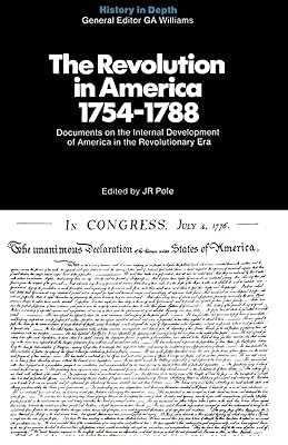 The Revolution in America 1754-1788: Documents and Commentaries (History in Depth)