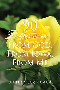 90 Reflections From God, From Iowa, From Me by Ashley Buchanan