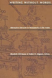 Writing Without Words: Alternative Literacies in Mesoamerica and the Andes by Elizabeth Hill Boone