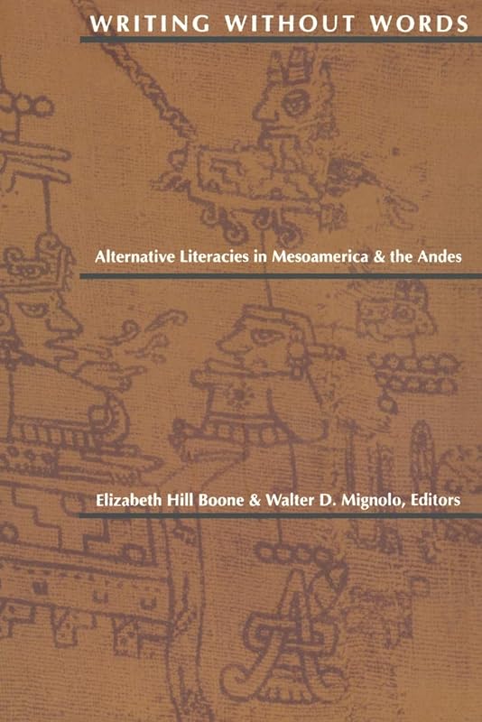 Writing Without Words: Alternative Literacies in Mesoamerica and the Andes by Elizabeth Hill Boone