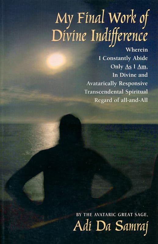 My Final Work of Divine Indifference by Adi Da Samraj