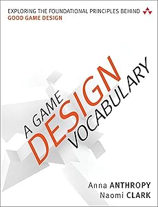 Game Design Vocabulary, A: Exploring the Foundational Principles Behind Good Game Design