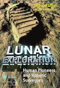 Lunar Exploration: Human Pioneers and Robotic Surveyors (Springer Praxis Books) by Paolo Ulivi