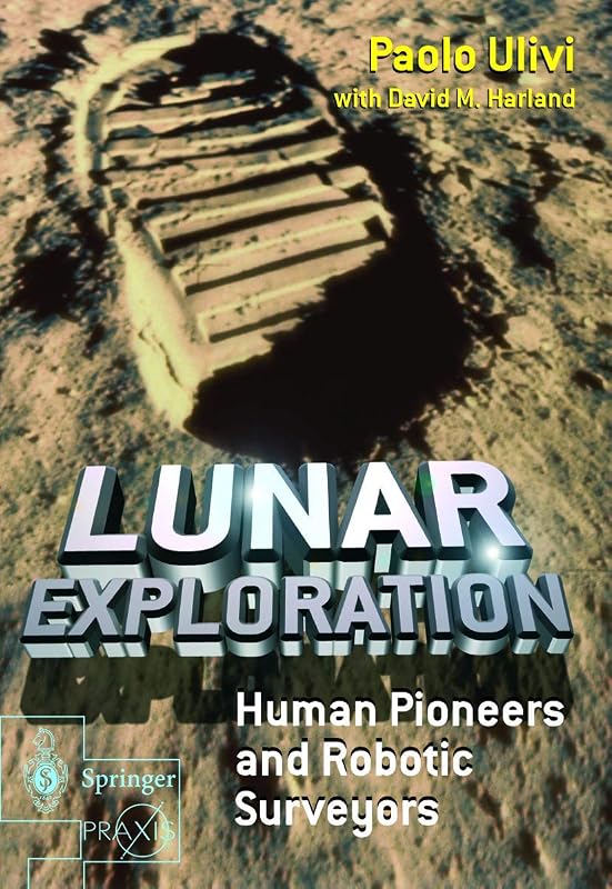 Lunar Exploration: Human Pioneers and Robotic Surveyors (Springer Praxis Books) by Paolo Ulivi