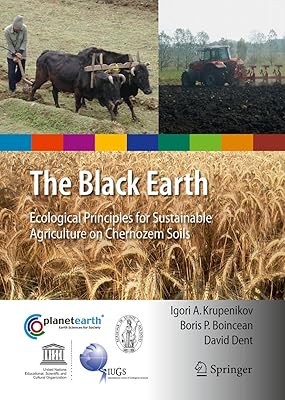 The Black Earth: Ecological Principles for Sustainable Agriculture on Chernozem Soils (International Year of Planet Earth Book 10)