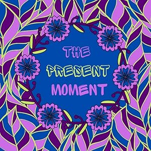 The present moment: Coloring book with beautiful quotes, Wellness, Rejuvenate, Relax with nature images, For adults and teenagers, Pretty gift idea by Les éditions d'Amélie
