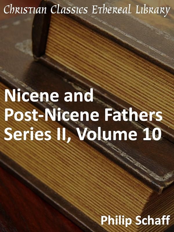 Nicene and Post-Nicene Fathers Series 2, Volume 10 - Enhanced Version (Early Church Fathers) by Philip Schaff
