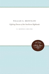 William G. Brownlow: Fighting Parson of the Southern Highlands by E. Merton Coulter