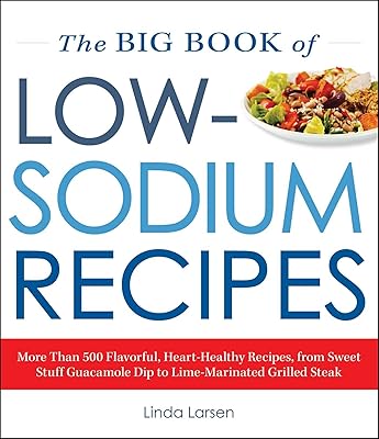The Big Book Of Low-Sodium Recipes: More Than 500 Flavorful, Heart-Healthy Recipes, from Sweet Stuff Guacamole Dip to Lime-Marinated Grilled Steak