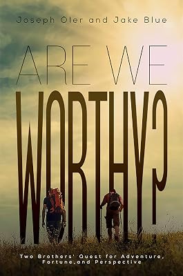 Are We Worthy?: Two Brothers' Quest for Adventure, Fortune, and Perspective