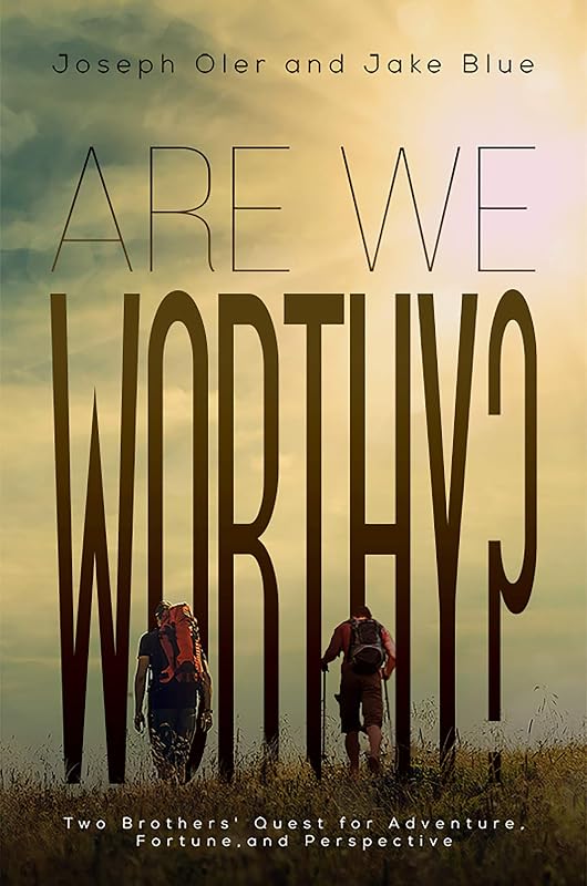 Are We Worthy?: Two Brothers' Quest for Adventure, Fortune, and Perspective by Joseph Oler and Jake Blue