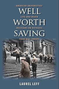 Well Worth Saving: American Universities’ Life-and-Death Decisions on Refugees from Nazi Europe by Laurel Leff