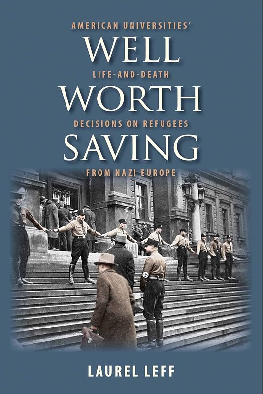 Well Worth Saving: American Universities’ Life-and-Death Decisions on Refugees from Nazi Europe by Laurel Leff