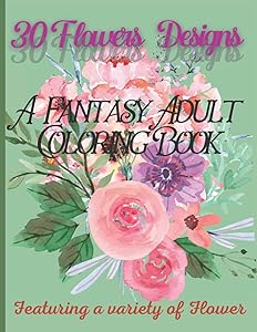 30 Flowers: A Fantasy Adult Coloring Book Featuring a Variety of Flower Designs: Relaxing coloring for adults by Editions 1000 couleurs
