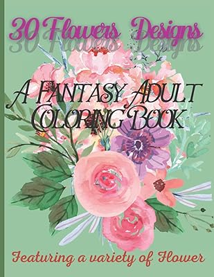 30 Flowers: A Fantasy Adult Coloring Book Featuring a Variety of Flower Designs: Relaxing coloring for adults