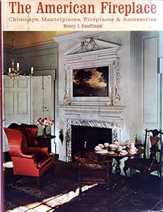 The American Fireplace: Chimneys, Mantelpieces, Fireplaces & Accessories