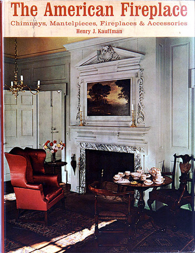 The American Fireplace: Chimneys, Mantelpieces, Fireplaces & Accessories by Henry J Kauffman