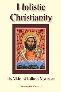 Holistic Christianity: The Vision of Catholic Mysticism by Joseph Conti
