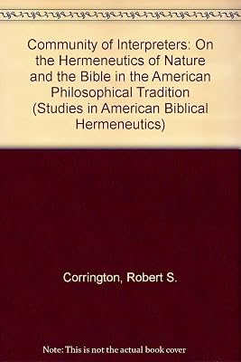 The Community of Interpreters: On the Hermeneutics of Nature and the Bible in the American Philosophical Tradition (STUDIES IN AMERICAN BIBLICAL HERMENEUTICS)