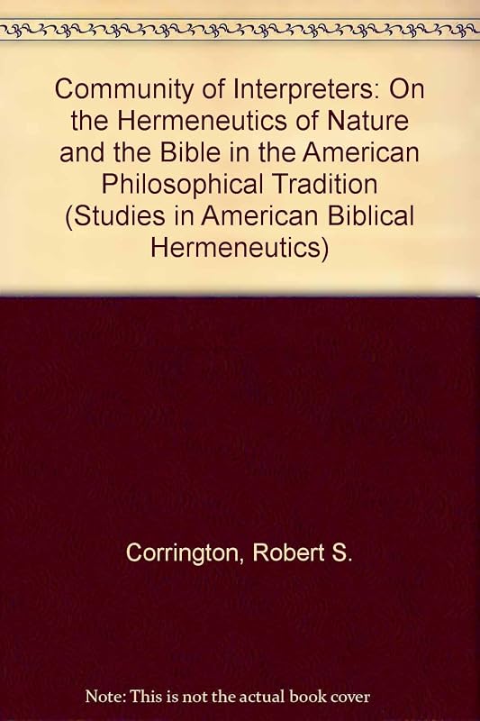 The Community of Interpreters: On the Hermeneutics of Nature and the Bible in the American Philosophical Tradition (STUDIES IN AMERICAN BIBLICAL HERMENEUTICS) by Robert S. Corrington