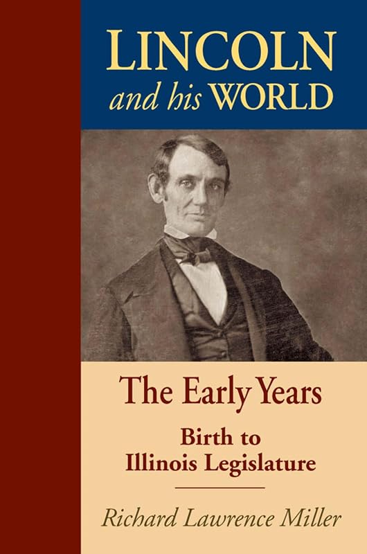 Lincoln and His World: The Early Years: Birth to Illinois Legislature by Richard Lawrence Miller