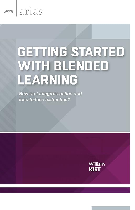 Getting Started with Blended Learning: How do I integrate online and face-to-face instruction? (ASCD Arias) by William Kist