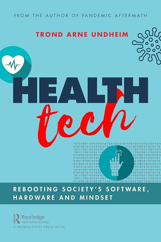 Health Tech: Rebooting Society's Software, Hardware and Mindset by Trond Undheim