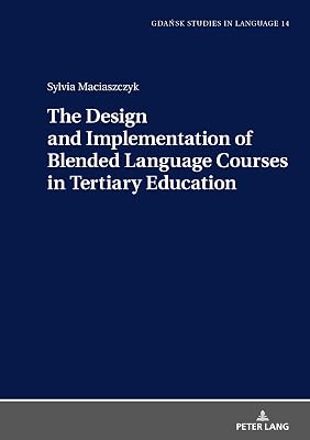 The Design and Implementation of Blended Language Courses in Tertiary Education (Gdansk Studies in Language Book 14)