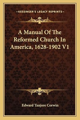 A Manual Of The Reformed Church In America, 1628-1902 V1