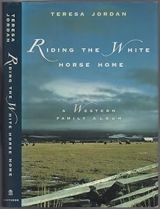 RIDING THE WHITE HORSE HOME: A Western Family Album