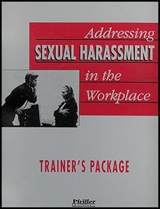Addressing Sexual Harassment in the Workplace, Trainer's Package: includes one each of Trainer's Materials, the Sexual-Harassment Awareness Test, the ... the Sailor, The Promotion, and Tina Carlan by Pfeiffer & Company