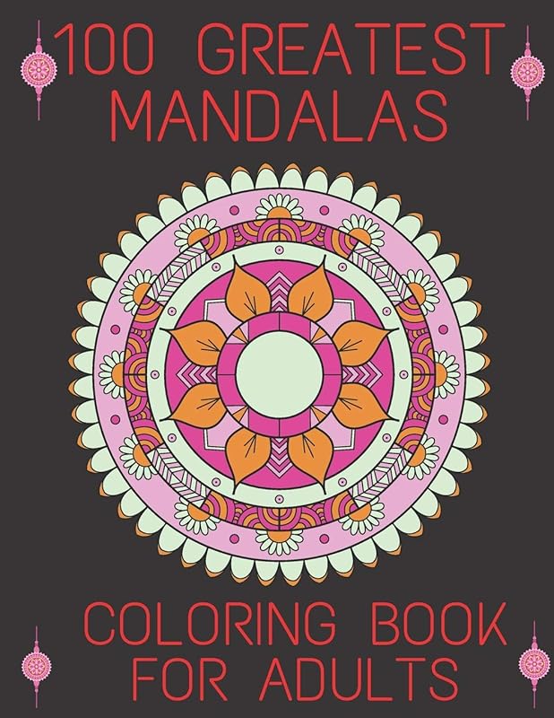 100 Greatest Mandalas Coloring Book For Adults: World's Most Beautiful Mandalas for Stress Relief and Relaxation by Millard Garcia