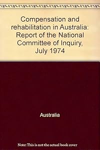 Compensation and rehabilitation in Australia: Report of the National Committee of Inquiry, July 1974