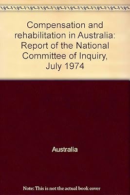 Compensation and rehabilitation in Australia: Report of the National Committee of Inquiry, July 1974