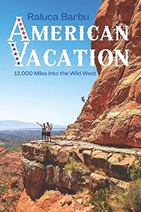 American Vacation: 12,000 Miles Into the Wild West by RALUCA BARBU