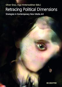 Retracing Political Dimensions: Strategies in Contemporary New Media Art by Oliver Grau