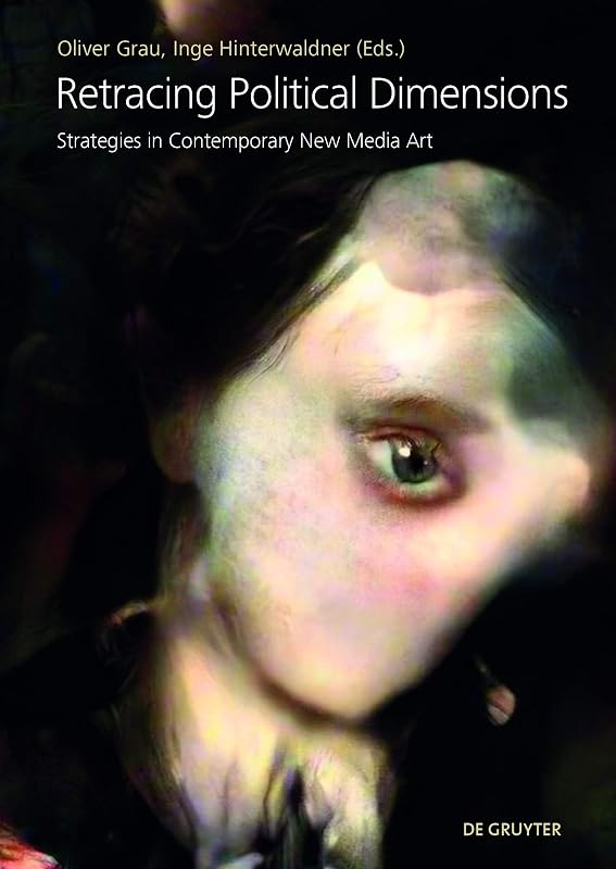 Retracing Political Dimensions: Strategies in Contemporary New Media Art by Oliver Grau