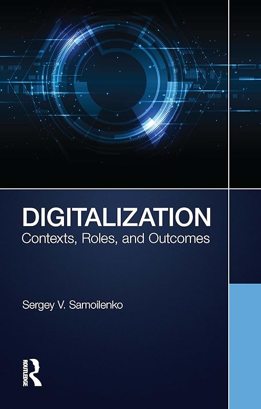 Digitalization: Contexts, Roles, and Outcomes by Sergey V. Samoilenko