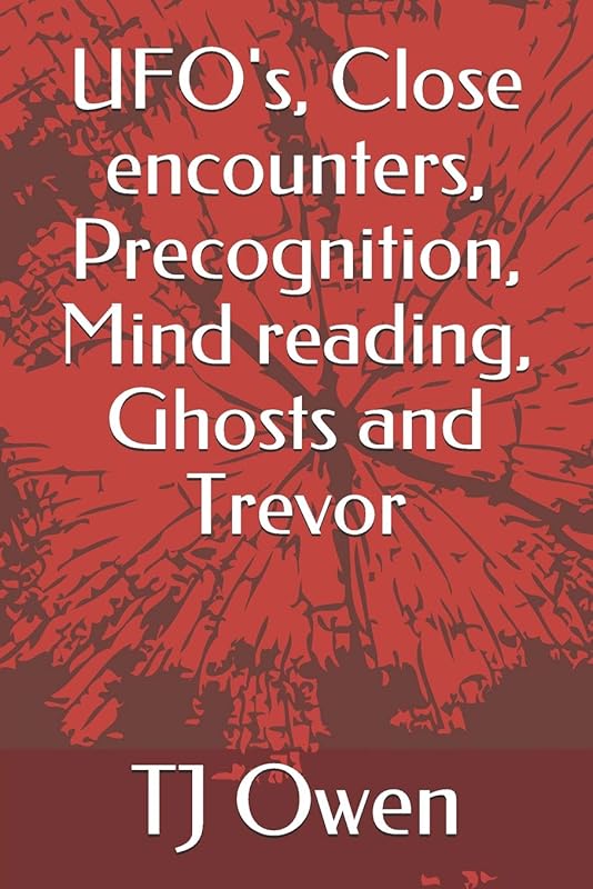 UFO's, Close encounters, Precognition, Mind reading, Ghosts and Trevor by TJ Owen