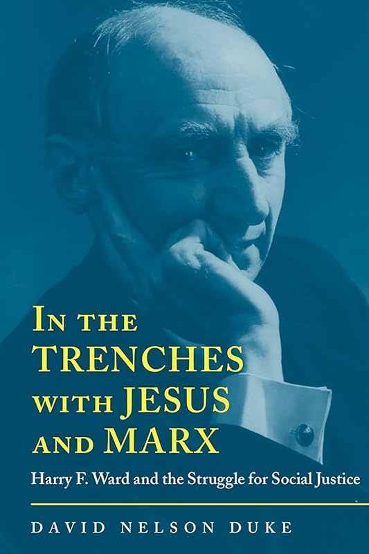 In the Trenches with Jesus and Marx: Harry F. Ward and the Struggle for Social Justice (Religion and American Culture) by David Nelson Duke