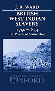 British West Indian Slavery, 1750-1834: The Process of Amelioration by J. R. Ward