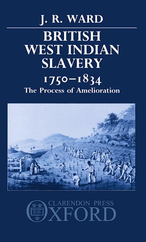 British West Indian Slavery, 1750-1834: The Process of Amelioration by J. R. Ward