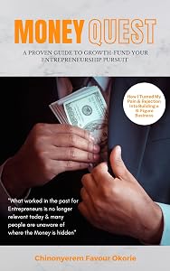 MONEY QUEST: (How I Turned My Pain and Rejection Into Wealth Creation) A PROVEN GUIDE TO GROWTH-FUND YOUR ENTREPRENEURSHIP PURSUIT by CHINONYEREM OKORIE