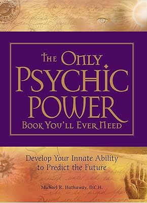 The Only Psychic Power Book You'll Ever Need: Discover Your Innate Ability to Unlock the Mystery of Today and Predict the Future Tomorrow